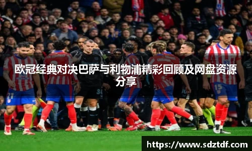 欧冠经典对决巴萨与利物浦精彩回顾及网盘资源分享